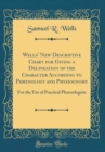 Image for Wells&#39; New Descriptive Chart for Giving a Delineation of the Character According to Phrenology and Physiognomy: For the Use of Practical Phrenologists (Classic Reprint)