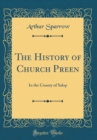Image for The History of Church Preen: In the County of Salop (Classic Reprint)
