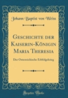 Image for Geschichte der Kaiserin-Konigin Maria Theresia: Der Osterreichische Erbfolgekrieg (Classic Reprint)