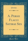Image for A. Persii Flacci Satirae Sex (Classic Reprint)