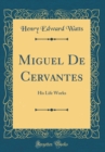 Image for Miguel De Cervantes: His Life Works (Classic Reprint)