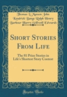 Image for Short Stories From Life: The 81 Prize Stories in Life&#39;s Shortest Story Contest (Classic Reprint)