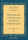 Image for Histoire de la Fondation des Etats Germaniques, Vol. 1 (Classic Reprint)