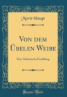 Image for Von dem Ubelen Weibe: Eine Altdeutsche Erzahlung (Classic Reprint)