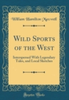 Image for Wild Sports of the West: Interspersed With Legendary Tales, and Local Sketches (Classic Reprint)