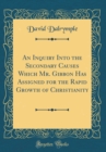 Image for An Inquiry Into the Secondary Causes Which Mr. Gibbon Has Assigned for the Rapid Growth of Christianity (Classic Reprint)