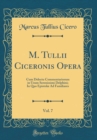 Image for M. Tullii Ciceronis Opera, Vol. 7: Cum Delectu Commentariorum in Usum Serenissimi Delphini; In Quo Epistolæ Ad Familiares (Classic Reprint)