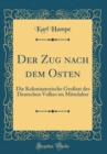 Image for Der Zug nach dem Osten: Die Kolonisatorische Großtat des Deutschen Volkes im Mittelalter (Classic Reprint)