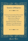 Image for Ioannis Alexandrei Philosophi in Tres Libros De Anima Aristotelis Breues Annotationes, Ex Dissertationibus Ammoni Hermei, Cum Quibusdam Propriis Meditationibus (Classic Reprint)