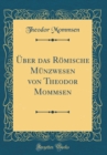 Image for Uber das Romische Munzwesen von Theodor Mommsen (Classic Reprint)