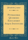 Image for Pythagoras Quomodo Educaverit Atque Institueri (Classic Reprint)