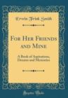 Image for For Her Friends and Mine: A Book of Aspirations, Dreams and Memories (Classic Reprint)