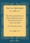 Image for Die Pflanzenwelt in Ihren Beziehungen zur Sensitivitat und zum Ode: Eine Physiologische Skizze (Classic Reprint)