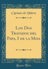 Image for Los Dos Tratados del Papa, I de la Misa (Classic Reprint)