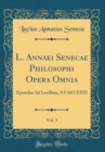 Image for L. Annaei Senecae Philosophi Opera Omnia, Vol. 3: Epistolae Ad Lucillum, A I Ad LXXXI (Classic Reprint)