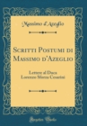 Image for Scritti Postumi di Massimo d&#39;Azeglio: Lettere al Duca Lorenzo Sforza Cesarini (Classic Reprint)