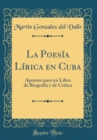 Image for La Poesia Lirica en Cuba: Apuntes para un Libro de Biografia y de Critica (Classic Reprint)