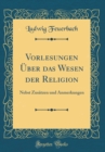 Image for Vorlesungen Uber das Wesen der Religion: Nebst Zusatzen und Anmerkungen (Classic Reprint)