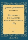 Image for Zeitschrift des Aachener Geschichtsvereins, 1885, Vol. 7 (Classic Reprint)