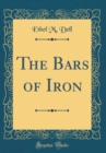 Image for The Bars of Iron (Classic Reprint)