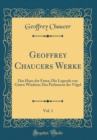 Image for Geoffrey Chaucers Werke, Vol. 1: Das Haus der Fama; Die Legends von Guten Wiedern; Das Parlament der Vogel (Classic Reprint)