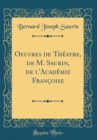 Image for Oeuvres de Theatre, de M. Saurin, de l&#39;Academie Francoise (Classic Reprint)