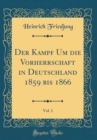 Image for Der Kampf Um die Vorherrschaft in Deutschland 1859 bis 1866, Vol. 1 (Classic Reprint)