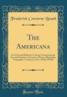 Image for The Americana: An Universal Reference Library Comprising the Arts and Sciences, Literature, History, Biography, Geography, Commerce, Etc., Of the World (Classic Reprint)