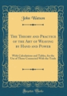 Image for The Theory and Practice of the Art of Weaving by Hand and Power: With Calculations and Tables, for the Use of Those Connected With the Trade (Classic Reprint)