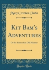 Image for Kit Bam&#39;s Adventures: Or the Yarns of an Old Mariner (Classic Reprint)