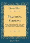 Image for Practical Sermons: By the Late Rev. Joseph Milner, M. A., Master of the Grammar School, and Vicar of the Holy Trinity Church, in Kingston Upon Hull (Classic Reprint)