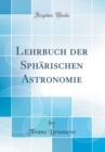 Image for Lehrbuch der Spharischen Astronomie (Classic Reprint)