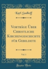 Image for Vortrage Uber Christliche Kirchengeschichte fur Gebildete, Vol. 1 (Classic Reprint)