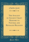 Image for The Analogy of Ancient Craft Masonry to Natural and Revealed Religion (Classic Reprint)