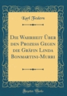 Image for Die Wahrheit Uber den Prozess Gegen die Grafin Linda Bonmartini-Murri (Classic Reprint)
