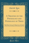 Image for A Treatise on the Physiology and Pathology of Trees: With Observations on the Barrenness and Canker of Fruit Trees, the Means of Prevention and Cure (Classic Reprint)