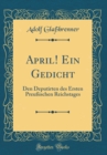 Image for April! Ein Gedicht: Den Deputirten des Ersten Preußischen Reichstages (Classic Reprint)