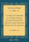 Image for La Stele Funeraire du Teghin Giogh Et Ses Copistes Et Traducteurs Chinois, Russes Et Allemands (Classic Reprint)
