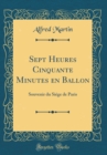 Image for Sept Heures Cinquante Minutes en Ballon: Souvenir du Siege de Paris (Classic Reprint)