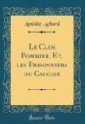 Image for Le Clos Pommier, Et, les Prisonniers du Caucase (Classic Reprint)