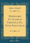 Image for Fredegarii Et Aliorum Chronica, Et, Vitae Sanctorum (Classic Reprint)