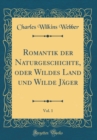 Image for Romantik der Naturgeschichte, oder Wildes Land und Wilde Jager, Vol. 1 (Classic Reprint)