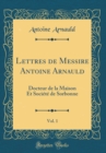 Image for Lettres de Messire Antoine Arnauld, Vol. 1: Docteur de la Maison Et Societe de Sorbonne (Classic Reprint)