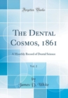 Image for The Dental Cosmos, 1861, Vol. 2: A Monthly Record of Dental Science (Classic Reprint)