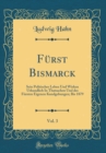 Image for Furst Bismarck, Vol. 3: Sein Politisches Leben Und Wirken Urkundlich In Thatsachen Und des Fursten Eigenen Kundgebungen; Bis 1879 (Classic Reprint)