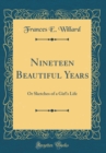 Image for Nineteen Beautiful Years: Or Sketches of a Girl&#39;s Life (Classic Reprint)