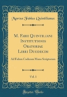 Image for M. Fabii Quintiliani Institutionis Oratoriae Libri Duodecim, Vol. 1: Ad Fidem Codicum Manu Scriptorum (Classic Reprint)