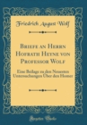 Image for Briefe an Herrn Hofrath Heyne von Professor Wolf: Eine Beilage zu den Neuesten Untersuchungen Uber den Homer (Classic Reprint)