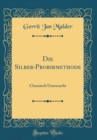 Image for Die Silber-Probirmethode: Chemisch Untersucht (Classic Reprint)