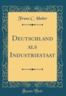 Image for Deutschland als Industriestaat (Classic Reprint)